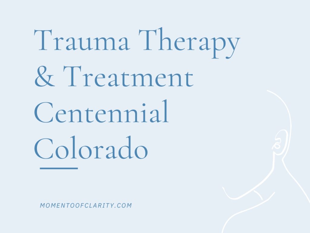 Trauma Therapy & Treatment In Centennial, Colorado