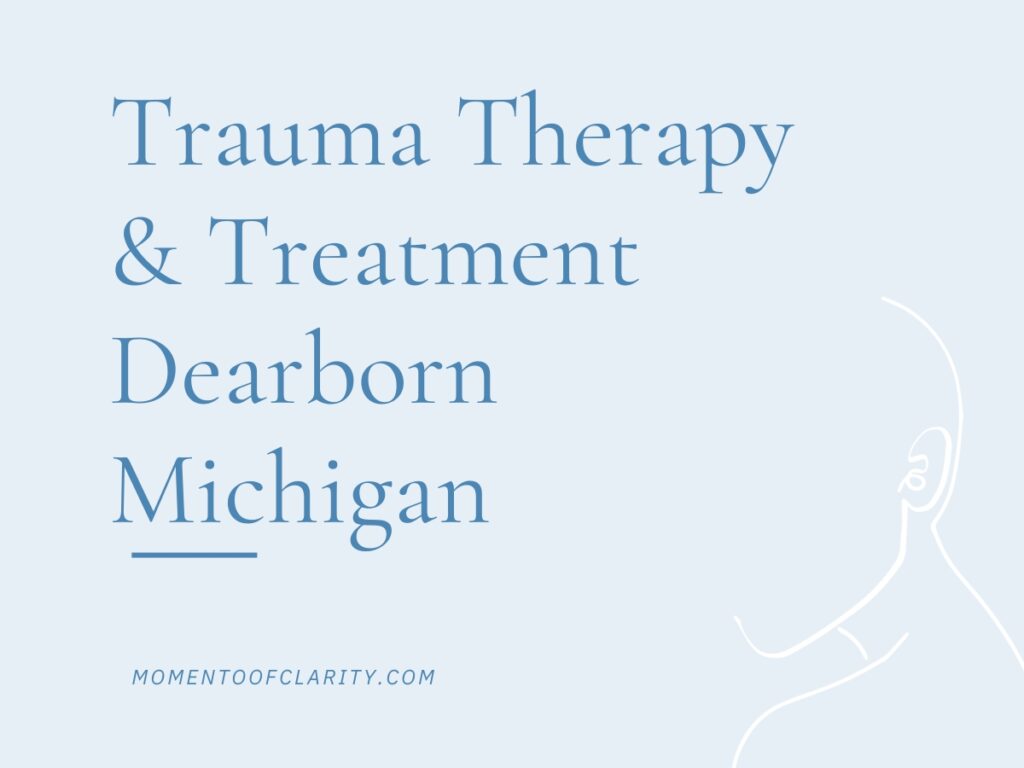 Trauma Therapy & Treatment In Dearborn, Michigan