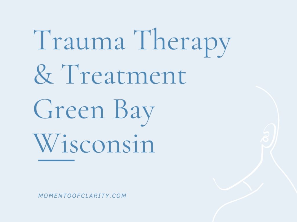 Trauma Therapy & Treatment In Green Bay, Wisconsin