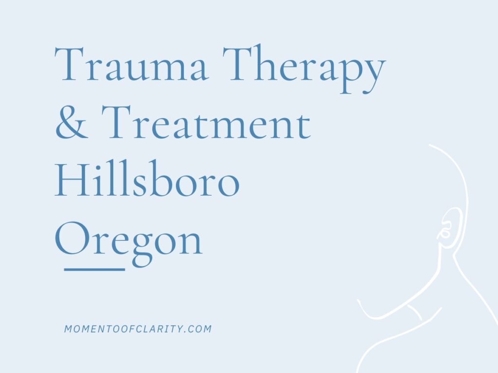 Trauma Therapy & Treatment In Hillsboro, Oregon