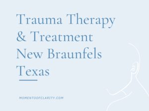 Trauma Therapy & Treatment In New Braunfels, Texas