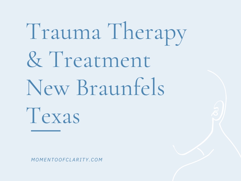 Trauma Therapy & Treatment In New Braunfels, Texas