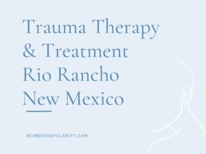 Trauma Therapy & Treatment In Rio Rancho, New Mexico