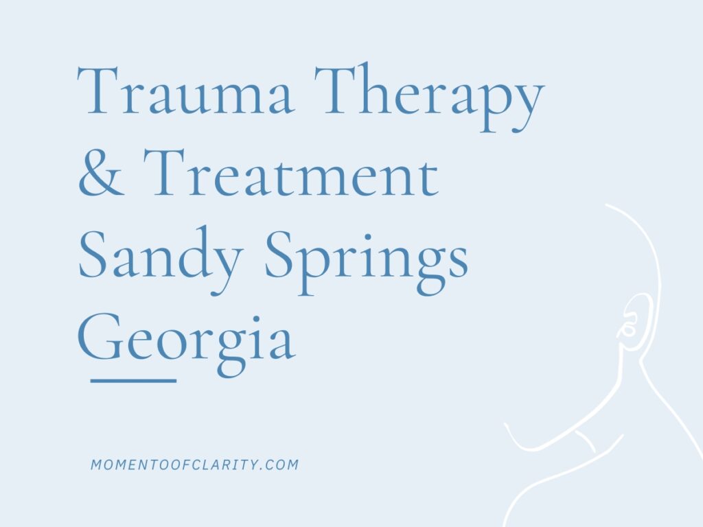 Trauma Therapy & Treatment In Sandy Springs, Georgia
