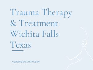 Trauma Therapy & Treatment In Wichita Falls, Texas