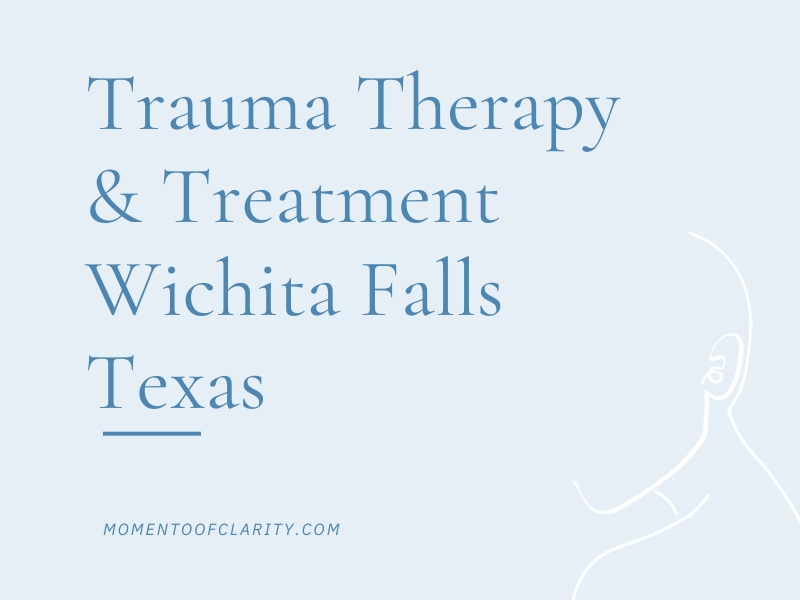 Trauma Therapy & Treatment In Wichita Falls, Texas