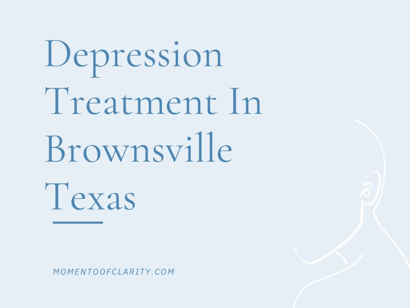 Depression Treatment, Moment Of Clarity Holistic Approaches to Treat Depression in Brownsville, Texas